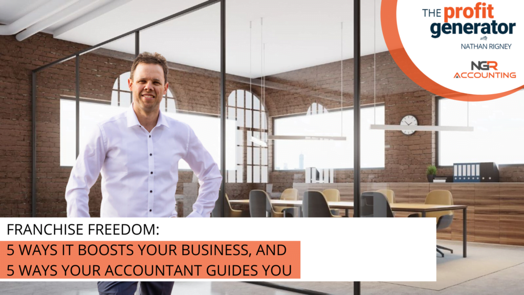 Franchise Freedom: 5 Ways It Boosts Your Business, and 5 Ways Your Accountant Guides You
